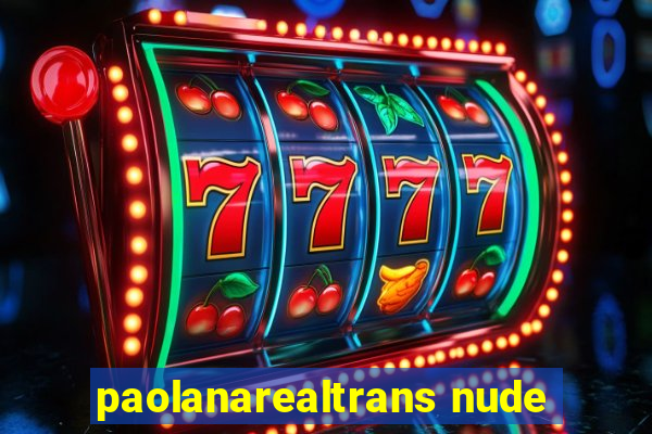 paolanarealtrans nude