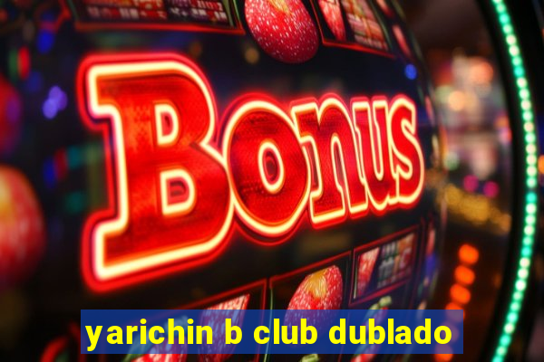 yarichin b club dublado