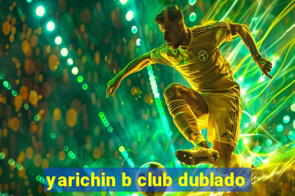 yarichin b club dublado