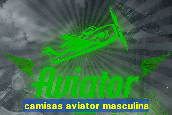 camisas aviator masculina