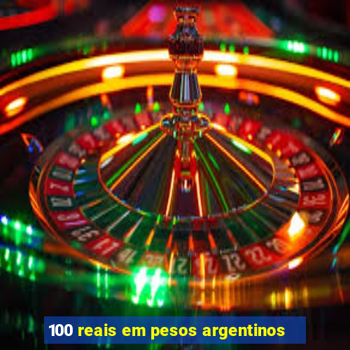 100 reais em pesos argentinos