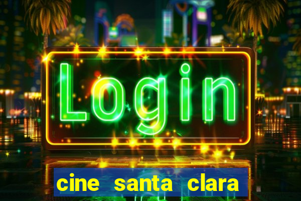 cine santa clara filme em cartaz