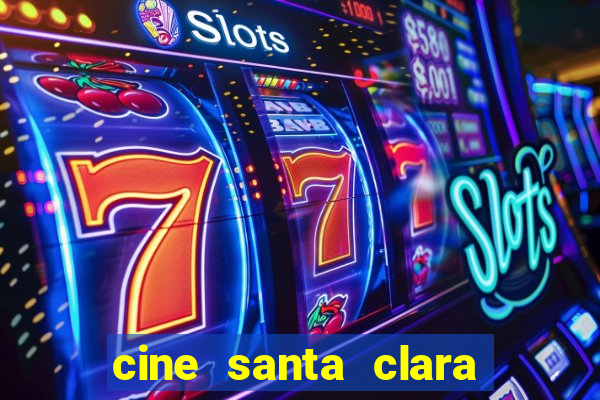 cine santa clara filme em cartaz