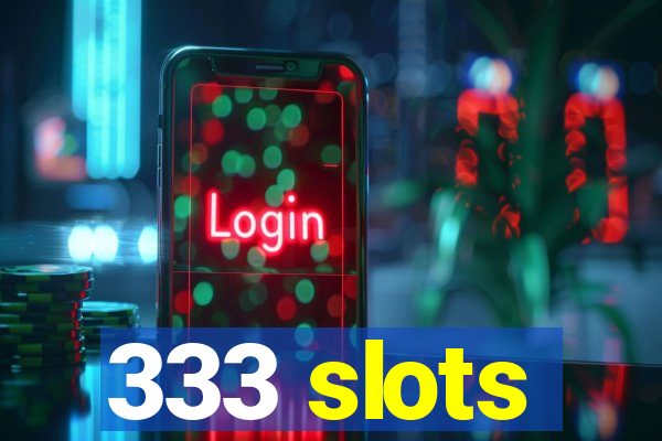 333 slots