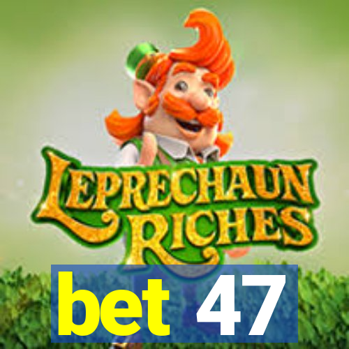 bet 47