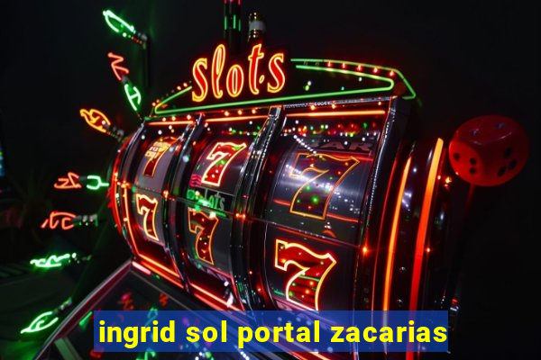 ingrid sol portal zacarias