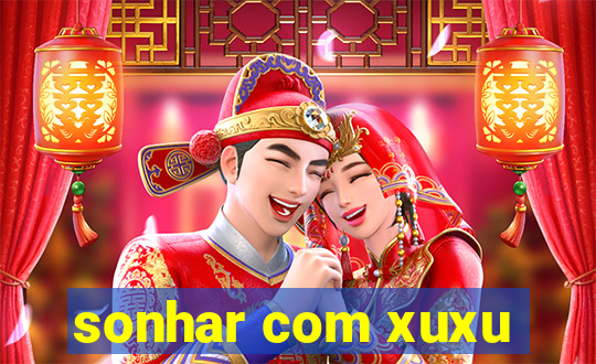 sonhar com xuxu