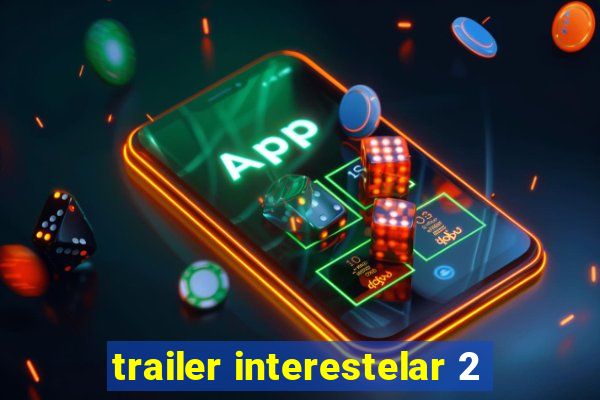 trailer interestelar 2