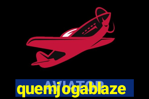 quemjogablaze