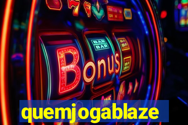 quemjogablaze