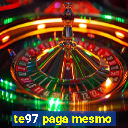 te97 paga mesmo