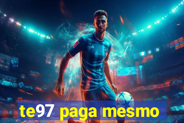 te97 paga mesmo