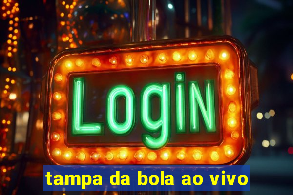 tampa da bola ao vivo