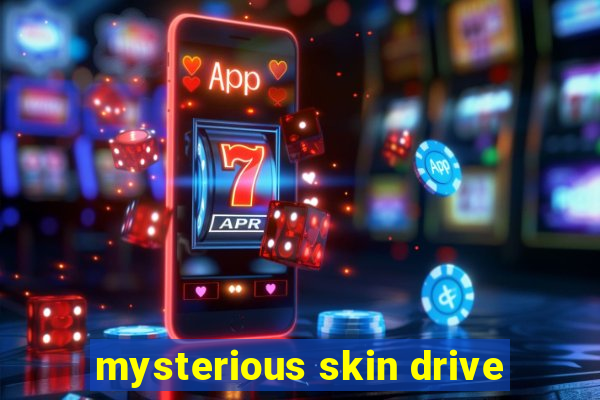 mysterious skin drive