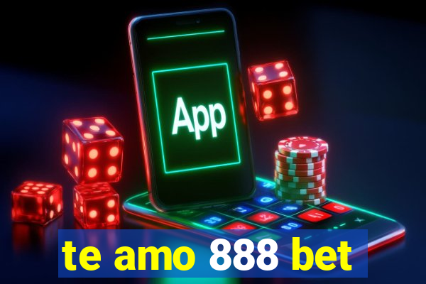 te amo 888 bet