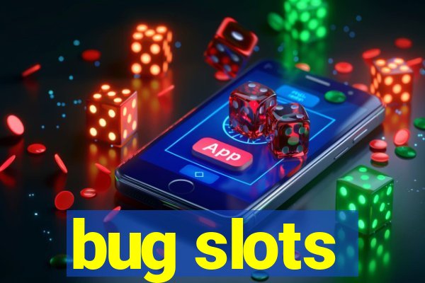 bug slots