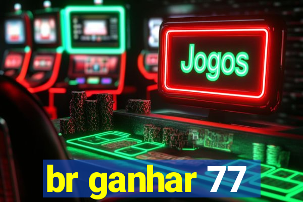 br ganhar 77