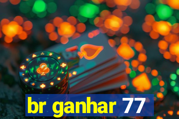 br ganhar 77