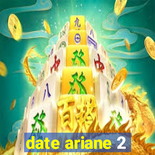 date ariane 2