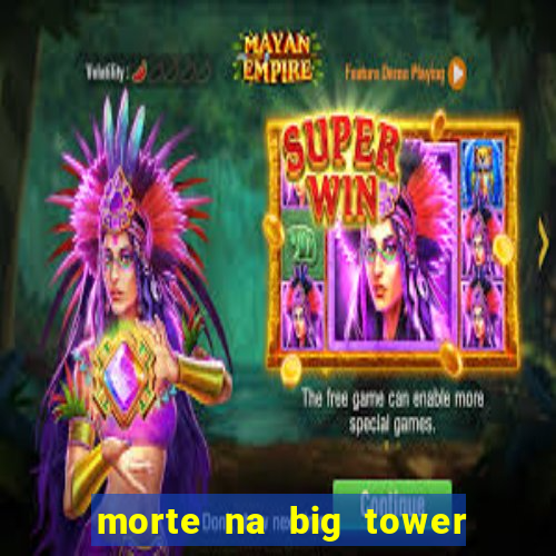 morte na big tower beto carrero