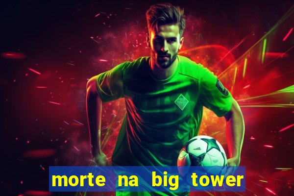 morte na big tower beto carrero