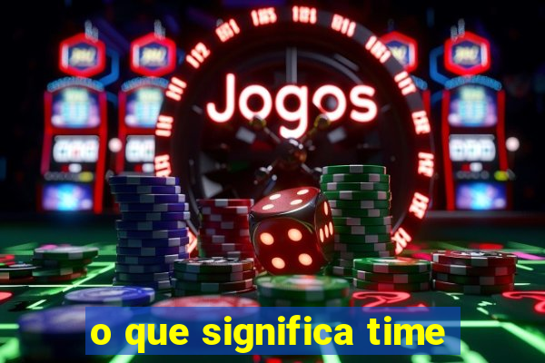 o que significa time