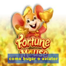 como bugar o aviator