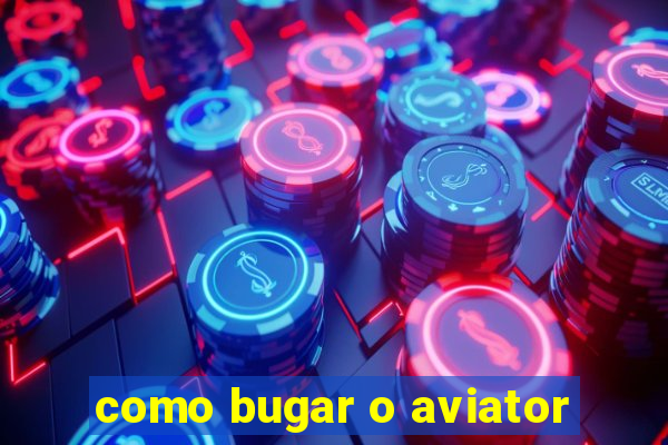 como bugar o aviator