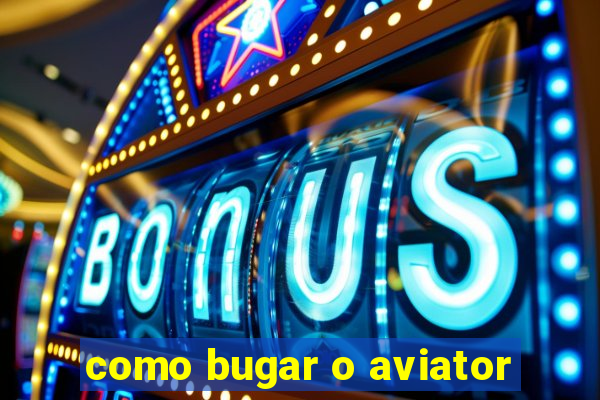 como bugar o aviator