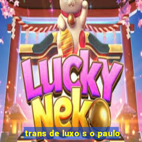 trans de luxo s o paulo