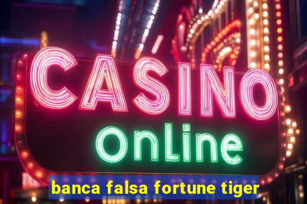 banca falsa fortune tiger