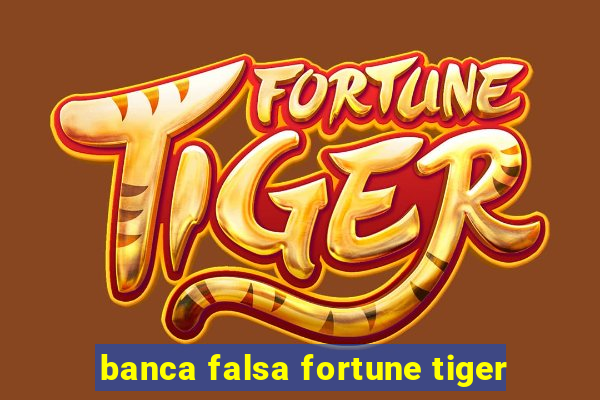 banca falsa fortune tiger