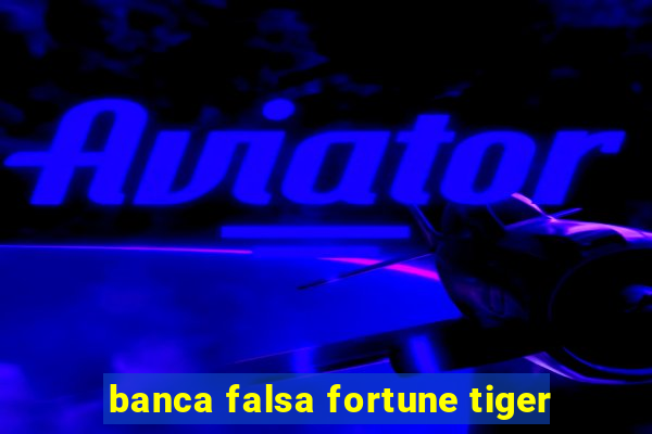 banca falsa fortune tiger