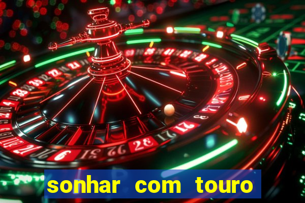 sonhar com touro bravo no mundo espiritual