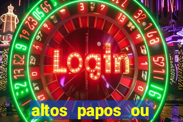 altos papos ou autos papos