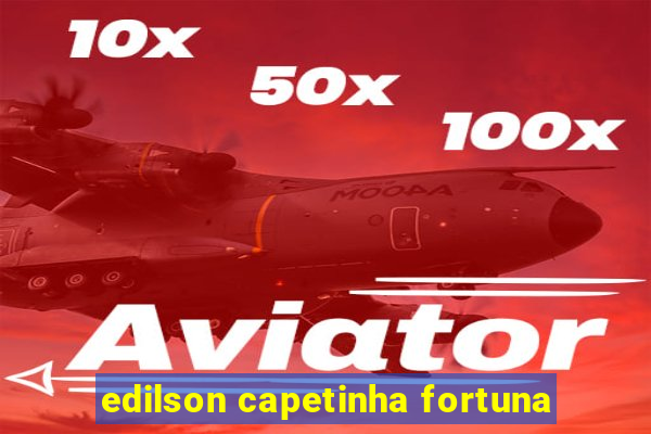 edilson capetinha fortuna