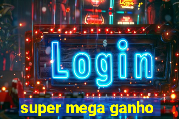 super mega ganho