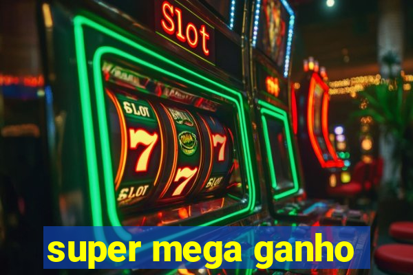 super mega ganho