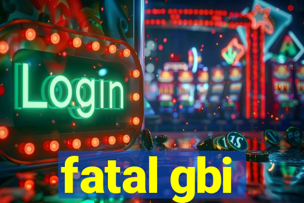 fatal gbi