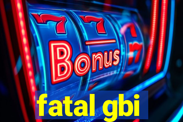 fatal gbi