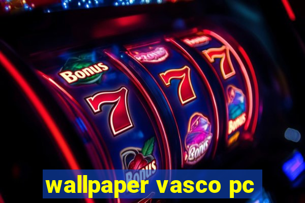 wallpaper vasco pc