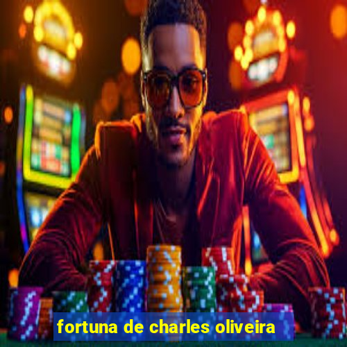 fortuna de charles oliveira