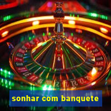 sonhar com banquete