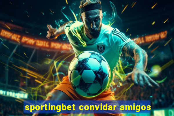 sportingbet convidar amigos