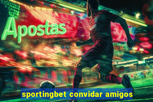 sportingbet convidar amigos