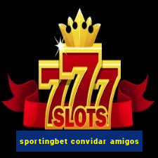 sportingbet convidar amigos