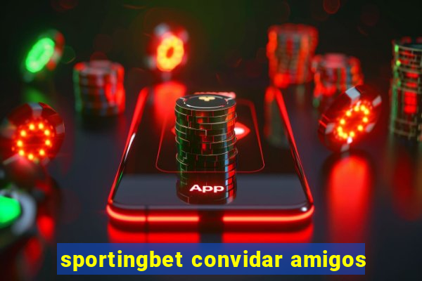 sportingbet convidar amigos