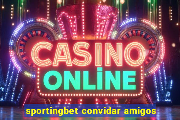 sportingbet convidar amigos