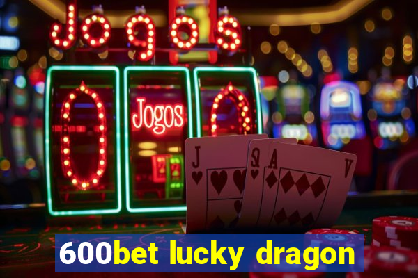 600bet lucky dragon