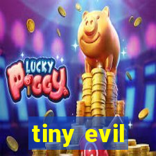 tiny evil